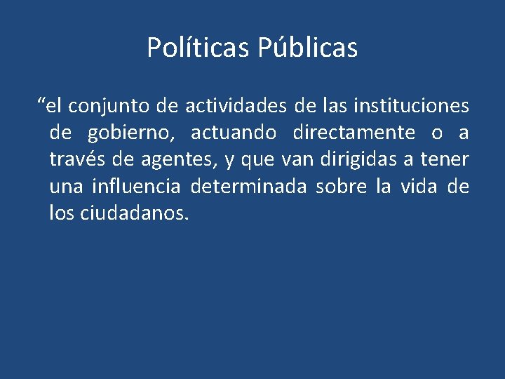 Políticas Públicas “el conjunto de actividades de las instituciones de gobierno, actuando directamente o