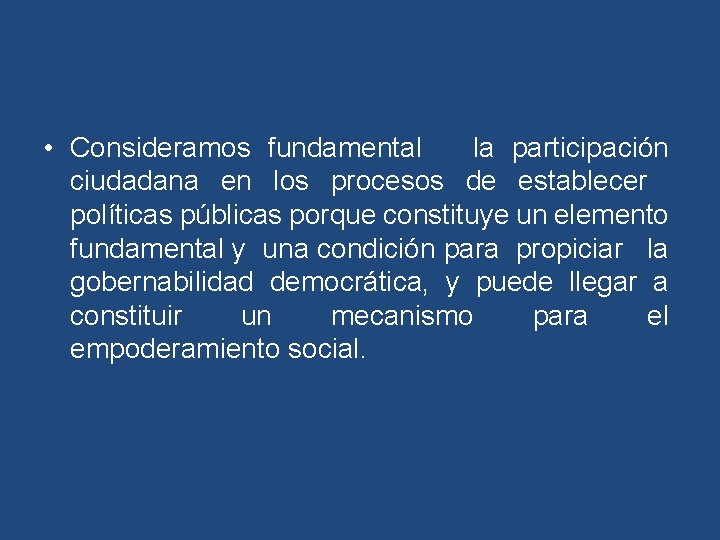  • Consideramos fundamental la participación ciudadana en los procesos de establecer políticas públicas