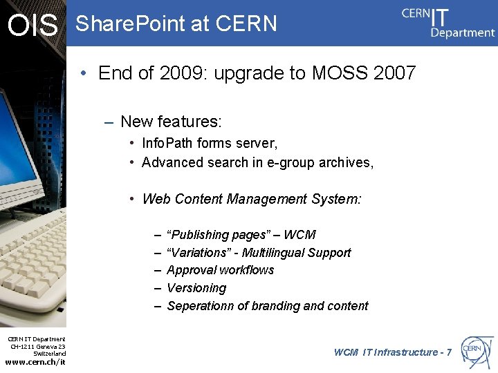 OIS Share. Point at CERN • End of 2009: upgrade to MOSS 2007 –