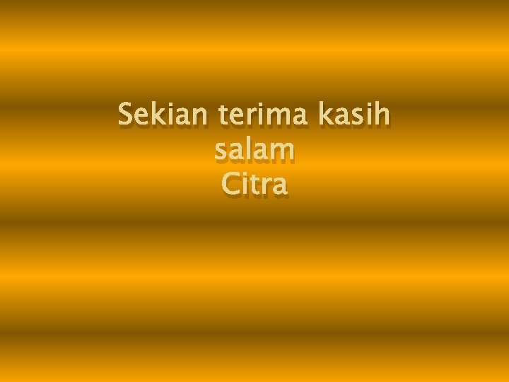 Sekian terima kasih salam Citra 