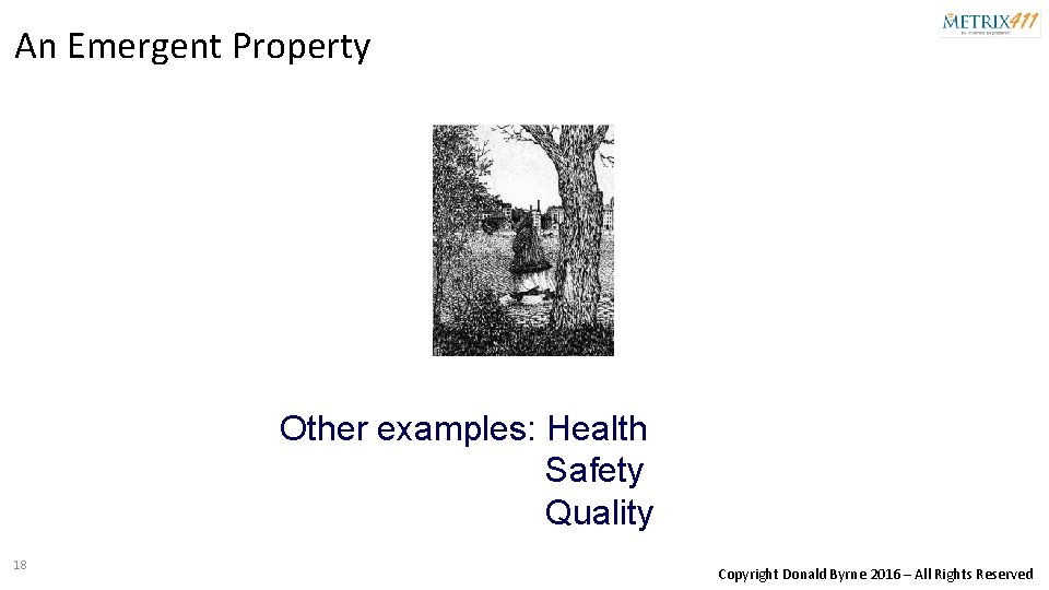 An Emergent Property Other examples: Health Safety Quality 18 Copyright Donald Byrne 2016 –