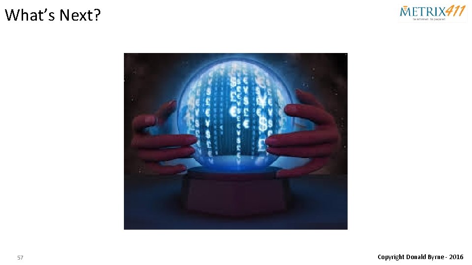 What’s Next? 57 Copyright Donald Byrne - 2016 