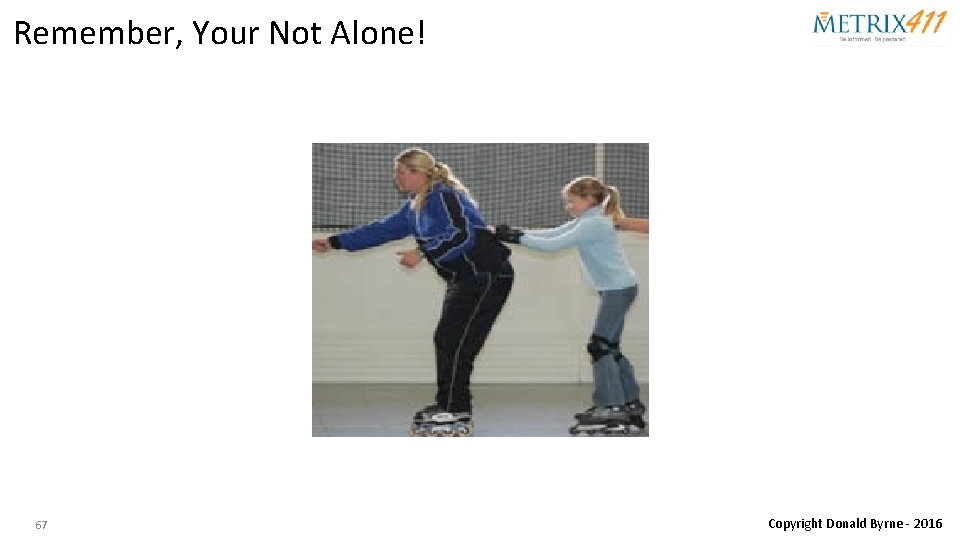 Remember, Your Not Alone! 67 Copyright Donald Byrne - 2016 