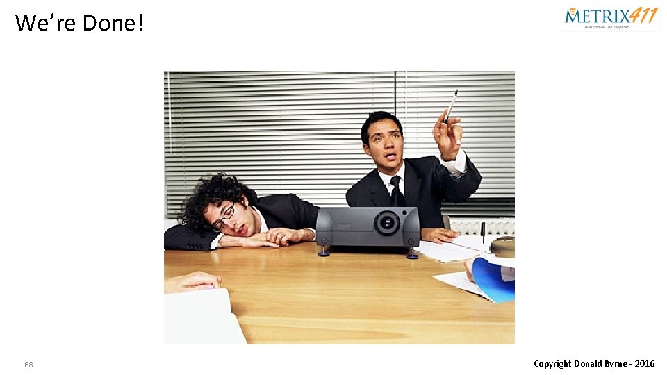 We’re Done! 68 Copyright Donald Byrne - 2016 