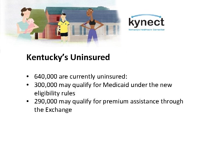 Kentucky’s uninsured 640, 000 are currently uninsured: • 300, 000 may Uninsured qualify for