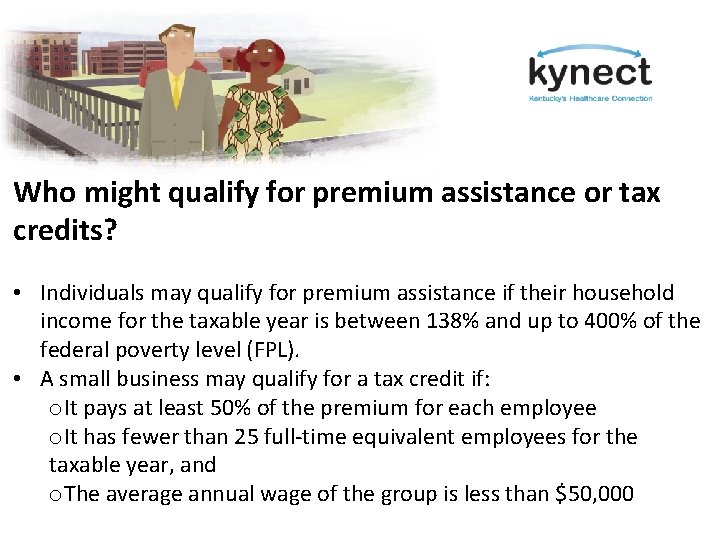 Who might qualify for premium assistance or tax credits? • Individuals may qualify for