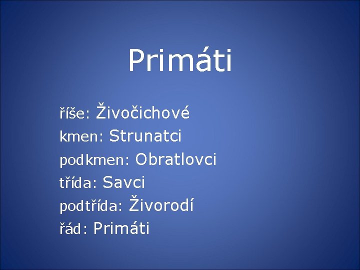 Primáti říše: Živočichové kmen: Strunatci podkmen: Obratlovci třída: Savci podtřída: Živorodí řád: Primáti 