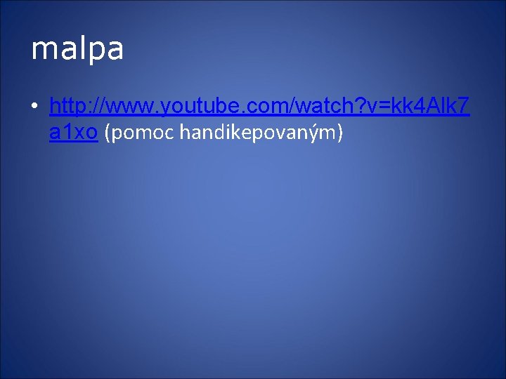 malpa • http: //www. youtube. com/watch? v=kk 4 Alk 7 a 1 xo (pomoc