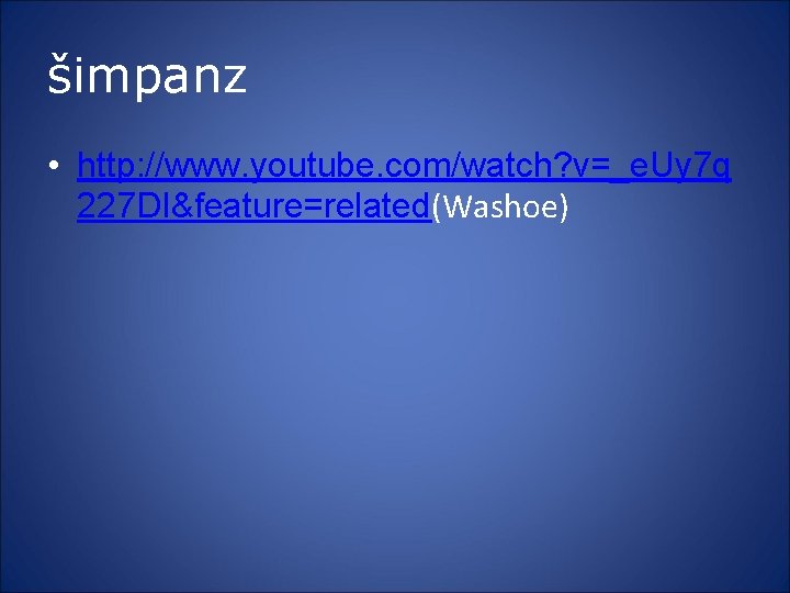 šimpanz • http: //www. youtube. com/watch? v=_e. Uy 7 q 227 DI&feature=related(Washoe) 