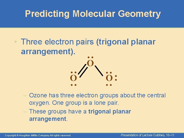 Predicting Molecular Geometry : • Three electron pairs (trigonal planar arrangement). O O: :
