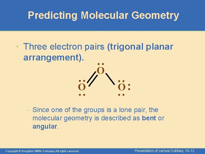 Predicting Molecular Geometry : • Three electron pairs (trigonal planar arrangement). O O: :