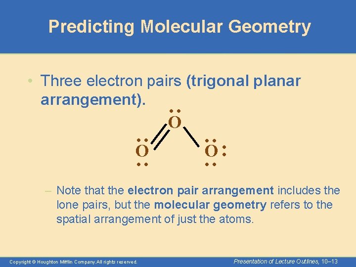 Predicting Molecular Geometry : • Three electron pairs (trigonal planar arrangement). O O: :