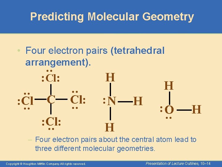 Predicting Molecular Geometry • Four electron pairs (tetrahedral arrangement). : H : Cl: C