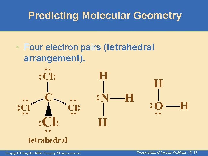 Predicting Molecular Geometry • Four electron pairs (tetrahedral arrangement). : H C : N