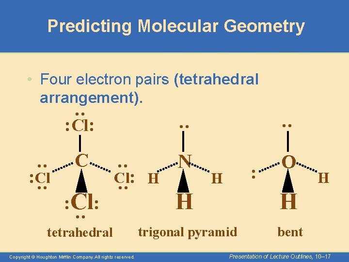 Predicting Molecular Geometry • Four electron pairs (tetrahedral arrangement). : C N O Cl: