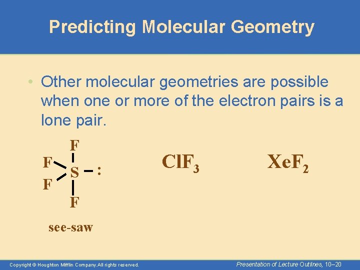 Predicting Molecular Geometry • Other molecular geometries are possible when one or more of