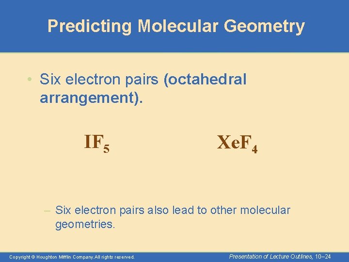 Predicting Molecular Geometry • Six electron pairs (octahedral arrangement). IF 5 Xe. F 4