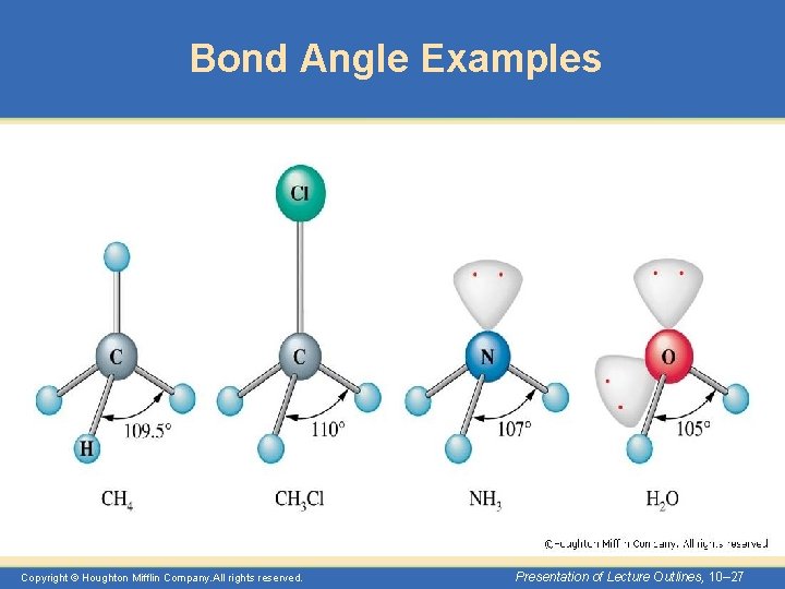 Bond Angle Examples Copyright © Houghton Mifflin Company. All rights reserved. Presentation of Lecture