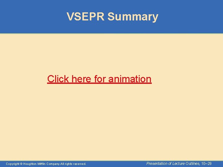 VSEPR Summary Click here for animation Copyright © Houghton Mifflin Company. All rights reserved.