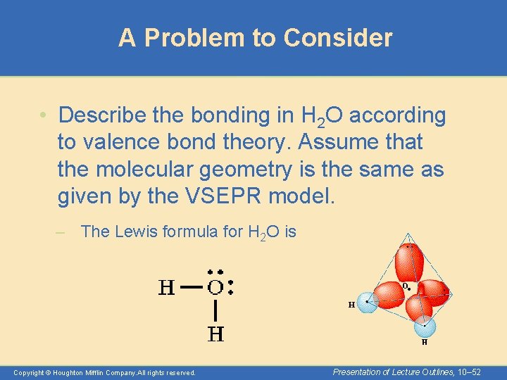 A Problem to Consider • Describe the bonding in H 2 O according to