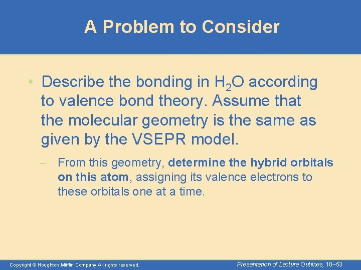 A Problem to Consider • Describe the bonding in H 2 O according to