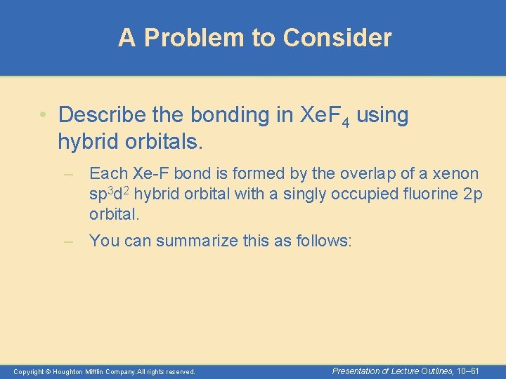 A Problem to Consider • Describe the bonding in Xe. F 4 using hybrid