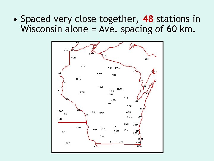 • Spaced very close together, 48 stations in Wisconsin alone = Ave. spacing