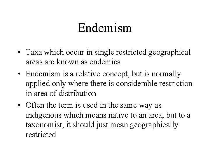 Endemism • Taxa which occur in single restricted geographical areas are known as endemics