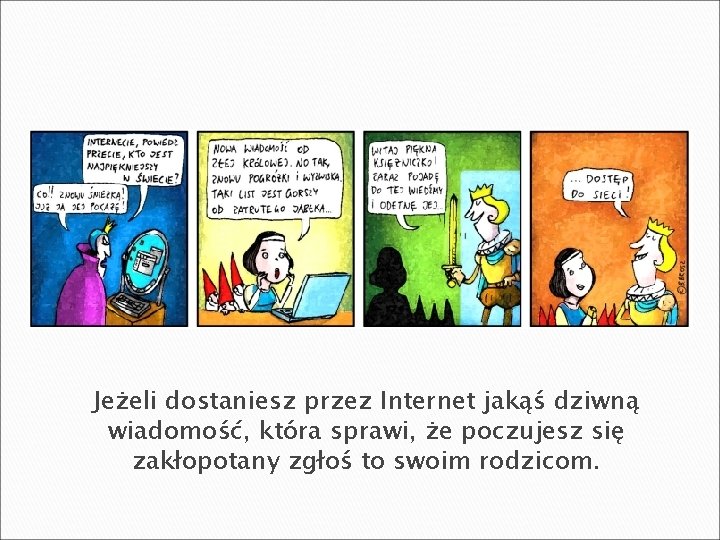 Jeżeli dostaniesz przez Internet jakąś dziwną wiadomość, która sprawi, że poczujesz się zakłopotany zgłoś