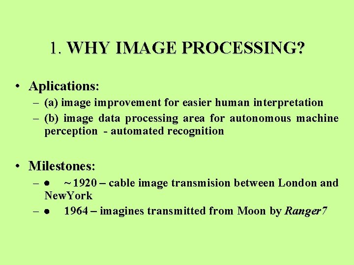 1. WHY IMAGE PROCESSING? • Aplications: – (a) image improvement for easier human interpretation