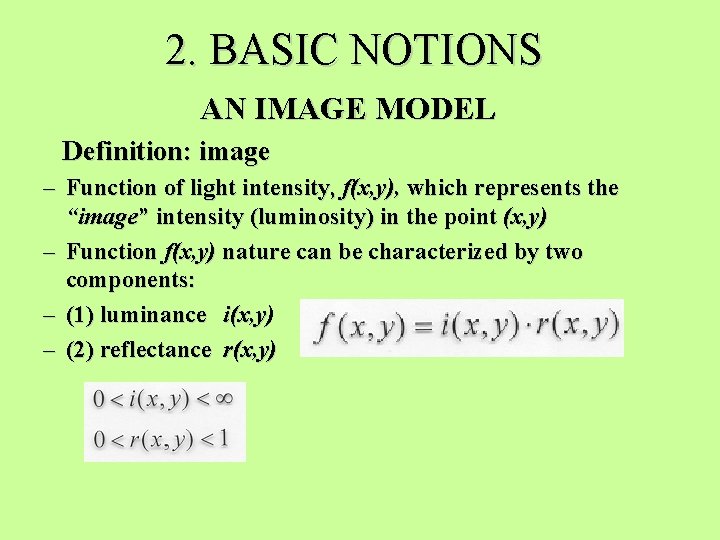 2. BASIC NOTIONS AN IMAGE MODEL Definition: image – Function of light intensity, f(x,