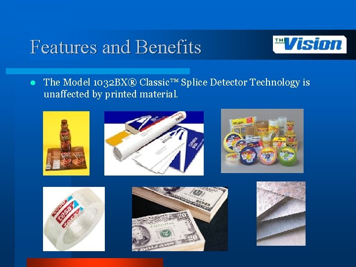 Features and Benefits l The Model 1032 BX® Classic™ Splice Detector Technology is unaffected