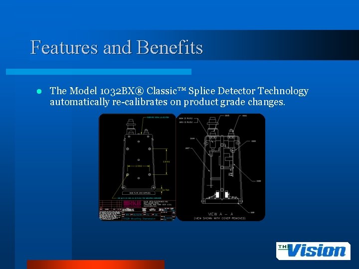Features and Benefits l The Model 1032 BX® Classic™ Splice Detector Technology automatically re-calibrates