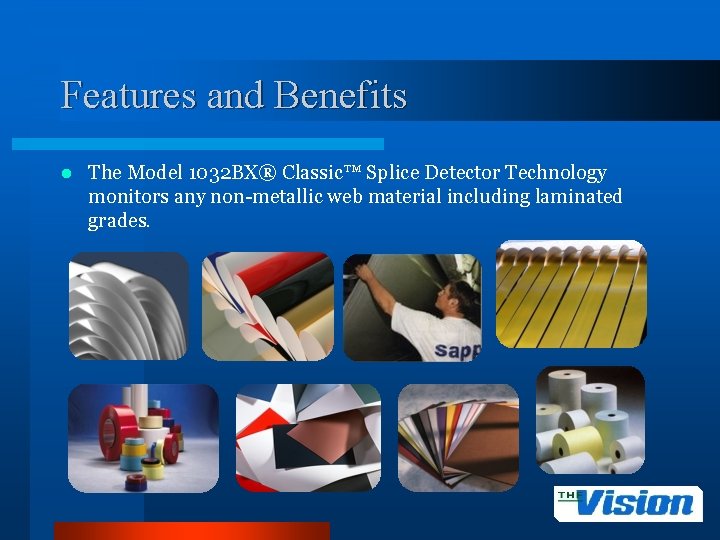 Features and Benefits l The Model 1032 BX® Classic™ Splice Detector Technology monitors any