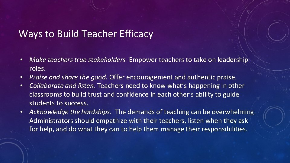 Ways to Build Teacher Efficacy • Make teachers true stakeholders. Empower teachers to take