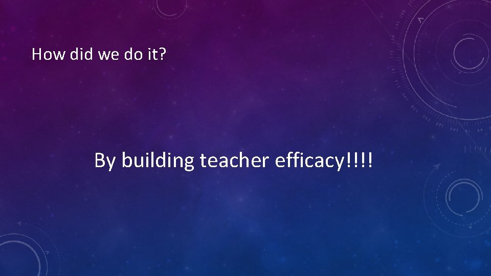 How did we do it? By building teacher efficacy!!!! 