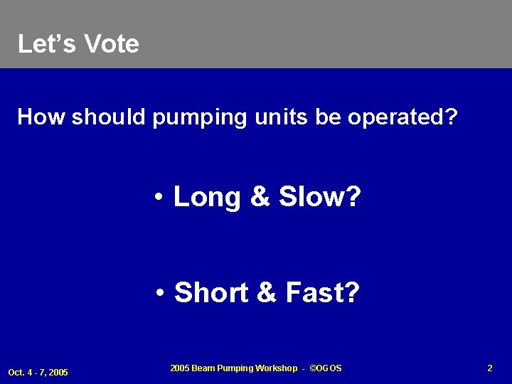 Let’s Vote How should pumping units be operated? • Long & Slow? • Short