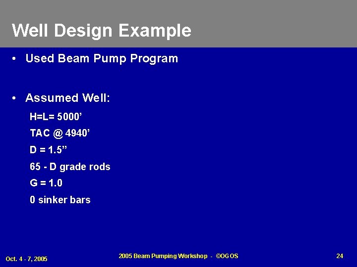 Well Design Example • Used Beam Pump Program • Assumed Well: H=L= 5000’ TAC