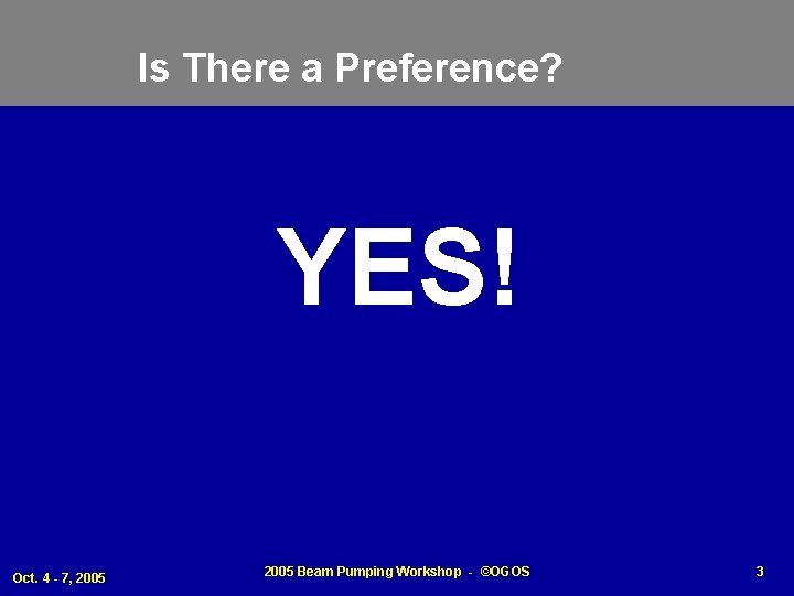 Is There a Preference? YES! Oct. 4 - 7, 2005 Beam Pumping Workshop -