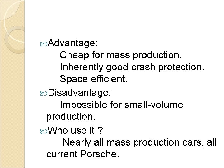  Advantage: Cheap for mass production. Inherently good crash protection. Space efficient. Disadvantage: Impossible