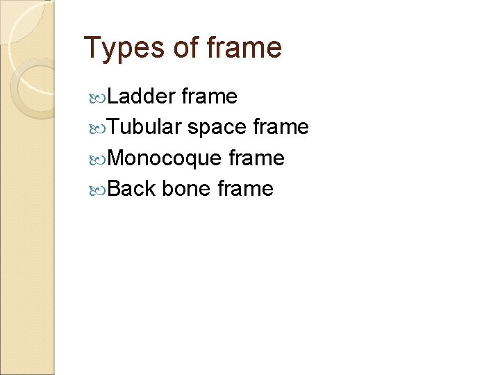 Types of frame Ladder frame Tubular space frame Monocoque frame Back bone frame 