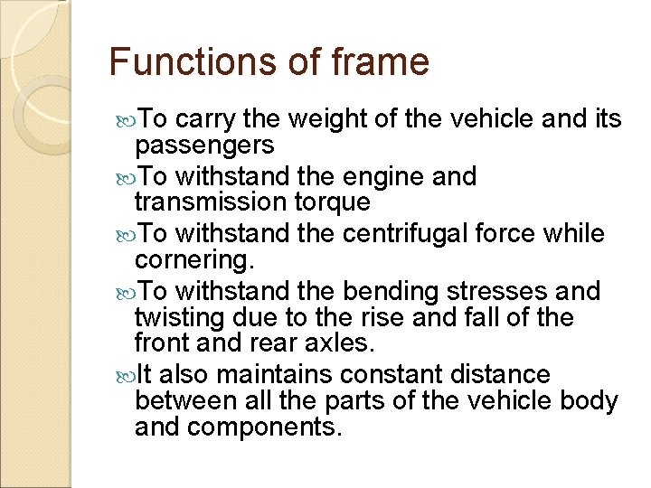 Functions of frame To carry the weight of the vehicle and its passengers To