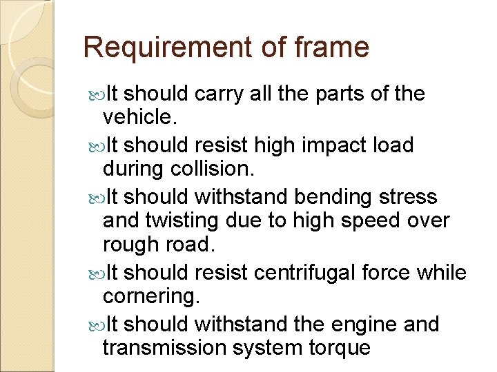 Requirement of frame It should carry all the parts of the vehicle. It should