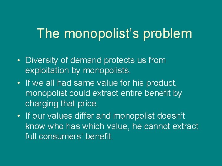 The monopolist’s problem • Diversity of demand protects us from exploitation by monopolists. •