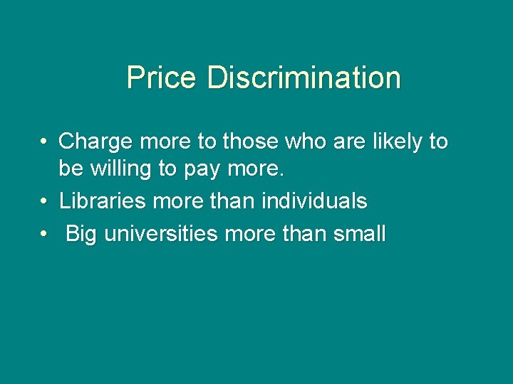 Price Discrimination • Charge more to those who are likely to be willing to
