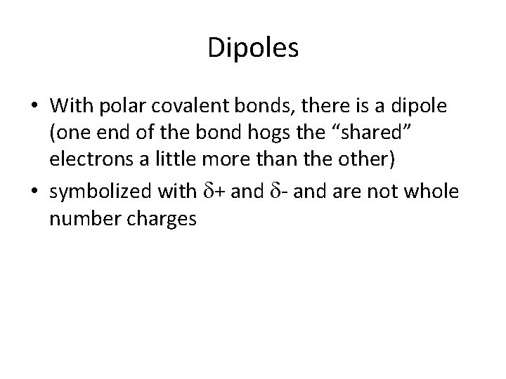 Dipoles • With polar covalent bonds, there is a dipole (one end of the