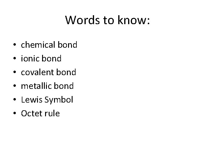 Words to know: • • • chemical bond ionic bond covalent bond metallic bond