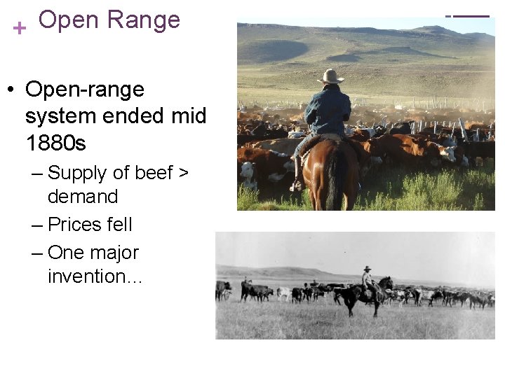 + Open Range • Open-range system ended mid 1880 s – Supply of beef