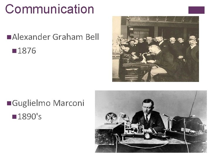 Communication n. Alexander Graham Bell n 1876 n. Guglielmo Marconi n 1890's 