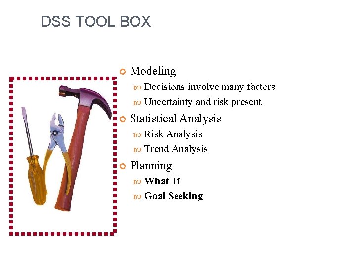 DSS TOOL BOX Modeling Decisions involve many factors Uncertainty and risk present Statistical Analysis